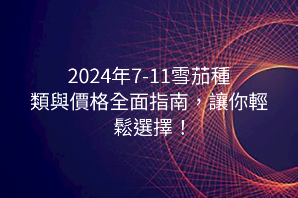 2024年7-11雪茄種類與價格全面指南，讓你輕鬆選擇！