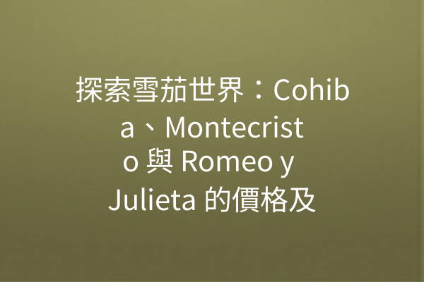 探索雪茄世界：Cohiba、Montecristo 與 Romeo y Julieta 的價格及攻略