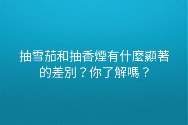 抽雪茄和抽香煙有什麼顯著的差別？你了解嗎？