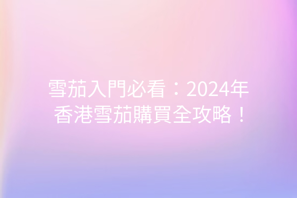 雪茄入門必看：2024年香港雪茄購買全攻略！