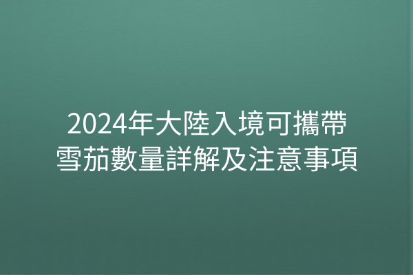 2024年大陸入境可攜帶雪茄數量詳解及注意事項